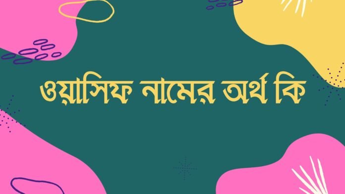 ওয়াসিফ নামের অর্থ কি ওয়াসিফ নামের অর্থ কি