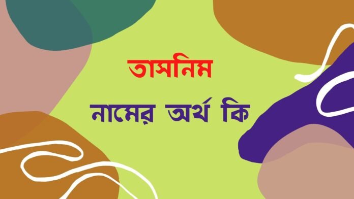 তাসনিম নামের অর্থ কি তাসনিম নামের অর্থ কি