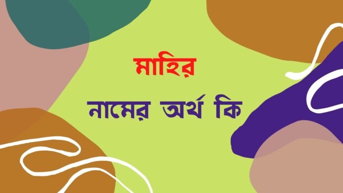 মাহির নামের অর্থ কি মাহির নামের অর্থ কি