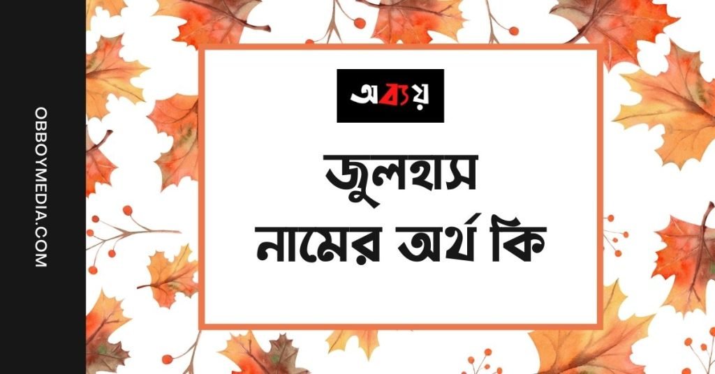 জুলহাস নামের অর্থ কি | বিশেষ ঘটনা জানুন জুলহাস নামের অর্থ কি