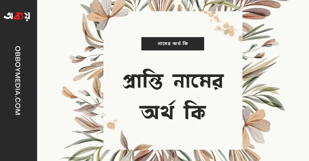 প্রান্তি নামের অর্থ কি | নামটি সম্পর্কে অজানা তথ্যগুলো জানুন প্রান্তি নামের অর্থ কি