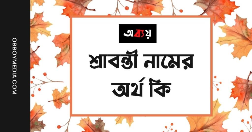 শ্রাবন্তী নামের অর্থ কি | নামটির ব্যাপারে যে তথ্যগুলো জানা উচিৎ শ্রাবন্তী নামের অর্থ কি