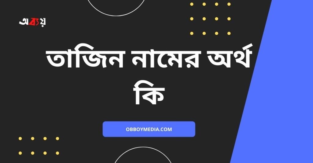 তাজিন নামের অর্থ কি | এটি কি ইসলামিক কোনো নাম? তাজিন নামের অর্থ কি