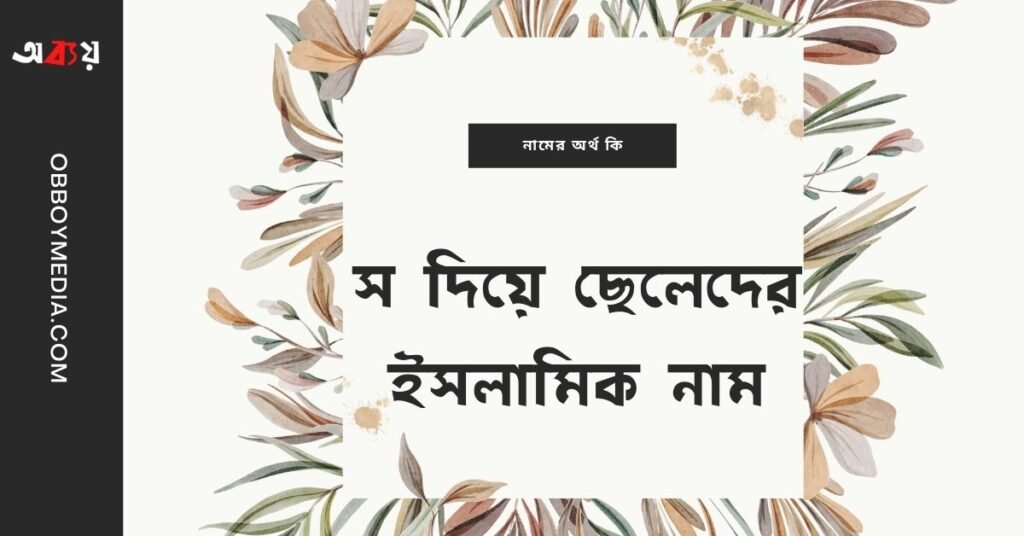 স দিয়ে ছেলেদের ইসলামিক নাম অর্থসহ | যে কারনে এই নামগুলো রাখলে উন্নতি নিশ্চিত দেখুন স দিয়ে ছেলেদের ইসলামিক নাম - S diye meyeder islamic name