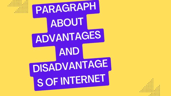 paragraph about advantages and disadvantages of internet