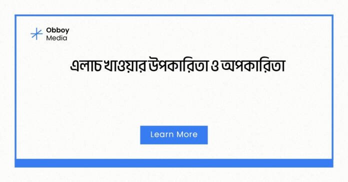 এলাচ খাওয়ার উপকারিতা ও অপকারিতা এলাচ খাওয়ার উপকারিতা ও অপকারিতা
