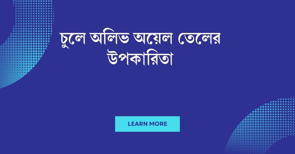 চুলে অলিভ অয়েল তেলের উপকারিতা: স্বাস্থ্যকর চুলের জন্য একটি অপরিহার্য চিকিৎসা চুলে অলিভ অয়েল তেলের উপকারিতা