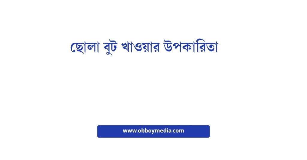 ছোলা বুট খাওয়ার উপকারিতা