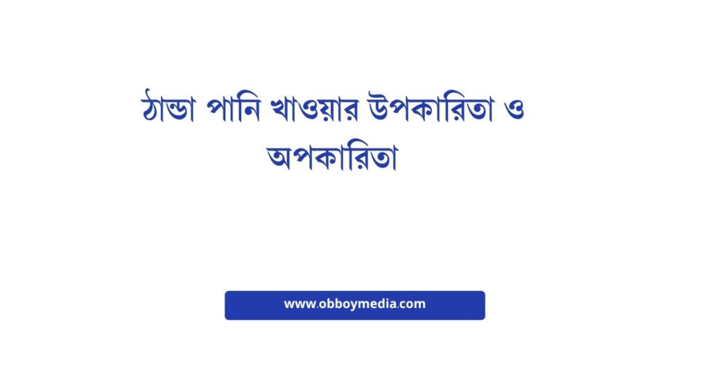 ঠান্ডা পানি খাওয়ার উপকারিতা ও অপকারিতা: সুস্থবোধের জন্য সঠিক পরিমাণ নির্ধারণ ঠান্ডা পানি খাওয়ার উপকারিতা ও অপকারিতা