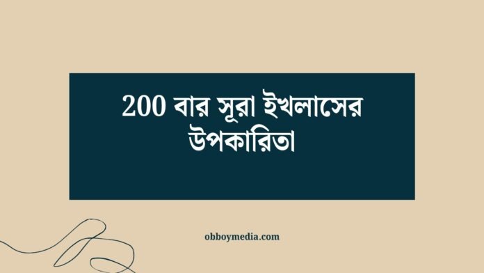 200 বার সূরা ইখলাসের উপকারিতা 200 বার সূরা ইখলাসের উপকারিতা