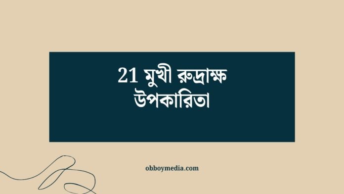 21 মুখী রুদ্রাক্ষ উপকারিতা