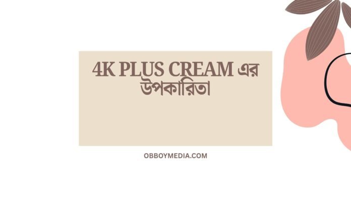 4K Plus Cream এর উপকারিতা 4K Plus Cream এর উপকারিতা