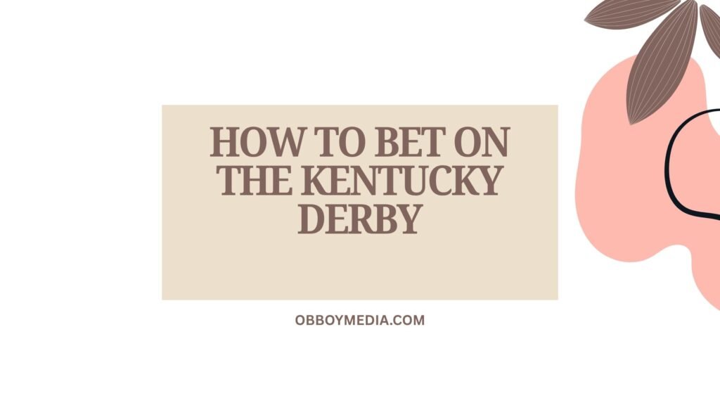 How to Bet on the Kentucky Derby: A Complete Beginner’s Guide How To Bet On The Kentucky Derby