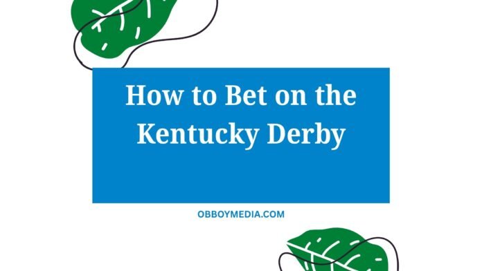 How To Bet On The Kentucky Derby How To Bet On The Kentucky Derby