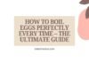 How to Boil Eggs Perfectly Every Time – The Ultimate Guide How To Boil Eggs Perfectly Every Time – The Ultimate Guide