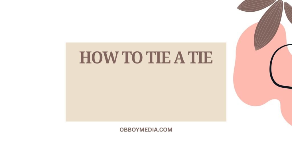 How to Tie a Tie: A Step-by-Step Guide for Perfect Knots Every Time How To Tie A Tie