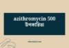 azithromycin 500 উপকারিতা: কীভাবে এই অ্যান্টিবায়োটিক আপনার স্বাস্থ্যে সাহায্য করে? Azithromycin 500 উপকারিতা