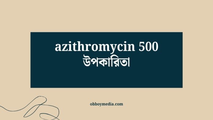 Azithromycin 500 উপকারিতা Azithromycin 500 উপকারিতা