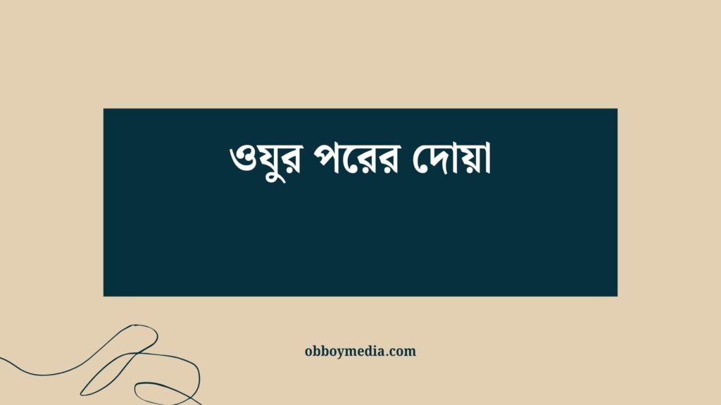 ওযুর পরের দোয়া: সঠিক ও প্রয়োজনীয় আমল ওযুর পরের দোয়া