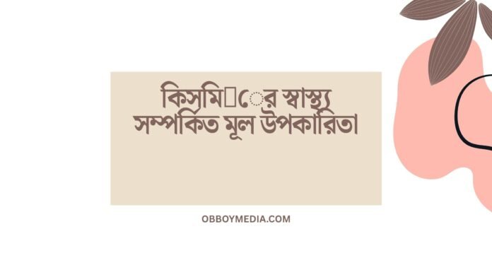 কিসমি঳ের স্বাস্থ্য সম্পর্কিত মূল উপকারিতা