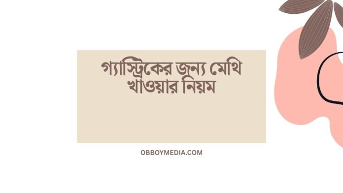 গ্যাস্ট্রিকের জন্য মেথি খাওয়ার নিয়ম
