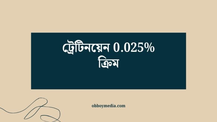 ট্রেটিনয়েন 0025 ক্রিম ট্রেটিনয়েন 0025 ক্রিম