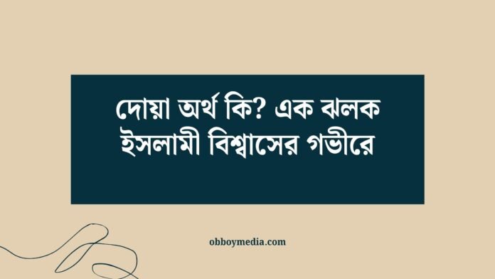 দোয়া অর্থ কি_ এক ঝলক ইসলামী বিশ্বাসের গভীরে দোয়া অর্থ কি_ এক ঝলক ইসলামী বিশ্বাসের গভীরে