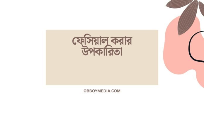 ফেসিয়াল করার উপকারিতা ফেসিয়াল করার উপকারিতা