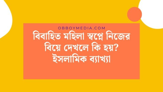 বিবাহিত মহিলা স্বপ্নে নিজের বিয়ে দেখলে কি হয়_ ইসলামিক ব্যাখ্যা বিবাহিত মহিলা স্বপ্নে নিজের বিয়ে দেখলে কি হয়_ ইসলামিক ব্যাখ্যা