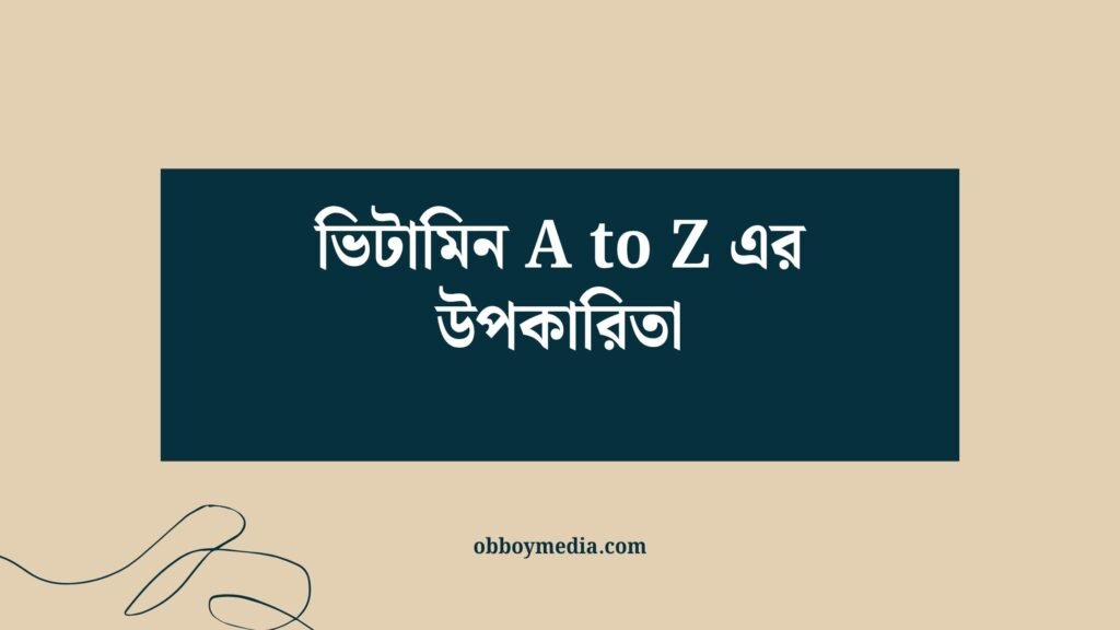 ভিটামিন A to Z এর উপকারিতা: স্বাস্থ্যের জন্য প্রয়োজনীয় সব তথ্য ভিটামিন A To Z এর উপকারিতা
