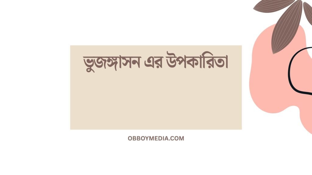 ভুজঙ্গাসন এর উপকারিতা: শরীর ও মনের স্বাস্থ্যের জন্য এক অপরিহার্য যোগাসন ভুজঙ্গাসন এর উপকারিতা