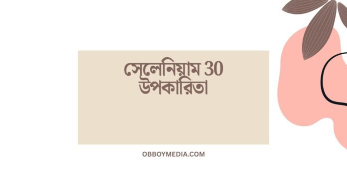 সেলেনিয়াম 30 উপকারিতা